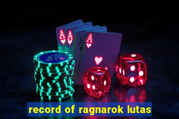 record of ragnarok lutas